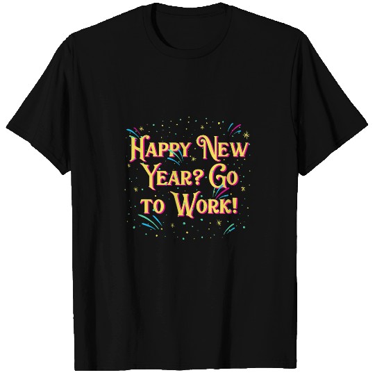 New Year Go to Work Funny Boss Humor Manager Happy New Year 1 T-Shirts