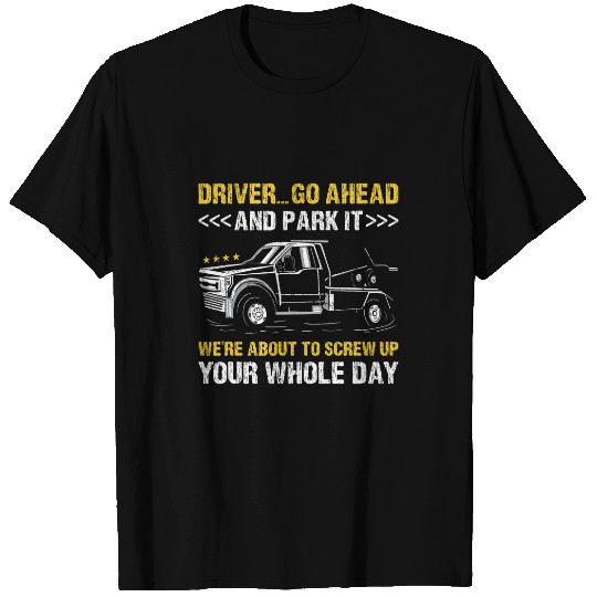 Driver Go Ahead And Park It Tow Truck Operator T-Shirts