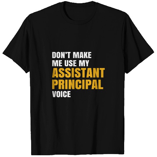 Dont Make me Use My Assistant Principal Voice Teacher T-Shirts