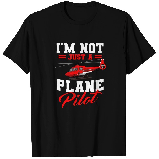 Im Not Just A Plane Pilot Helicopter Heli Chopper Aircraft T-Shirts