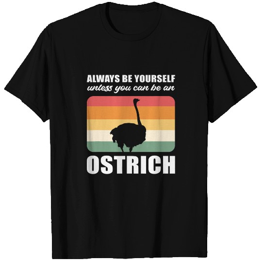 Always Be Yourself Unless You Can Be An Ostrich 22 T-Shirts
