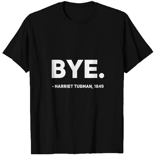 Black History Harriet Tubman Bye Funny Humor Streetwear T-Shirts