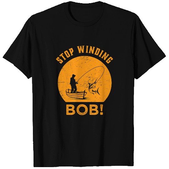 Fishing Stop Winding Bob Funny Fishing Angling Rod Dad Fisher T-Shirts