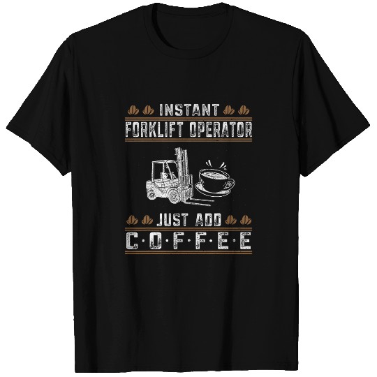 Forklift Operator Just Add Coffee Truck Driver T-Shirts