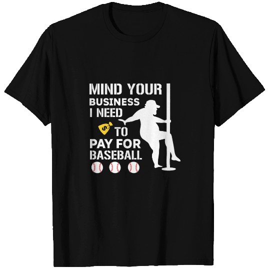 Funny Mind Your Business I Need Money To Pay For Baseball T-Shirts
