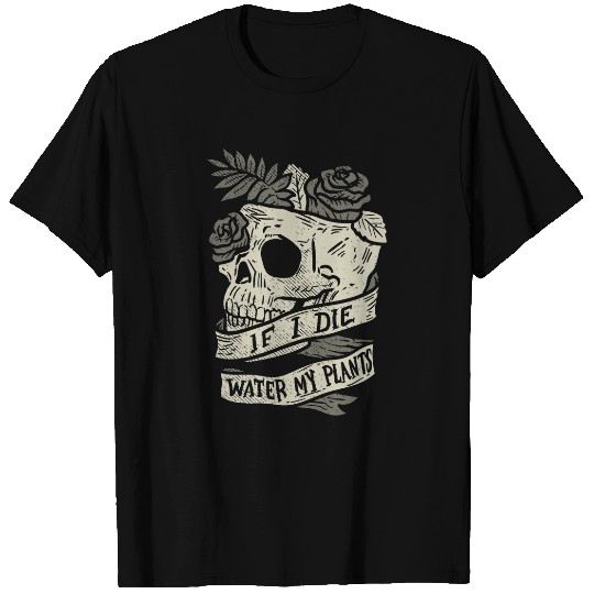 Funny Gardening Plants Garden Skull If I Die Water My Plants T-Shirts