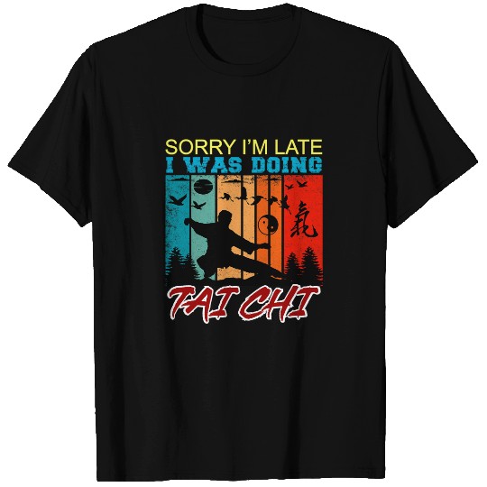 Sorry Im Late I Was Doing Tai Chi Tai Chi Beginners Slogan T-Shirts