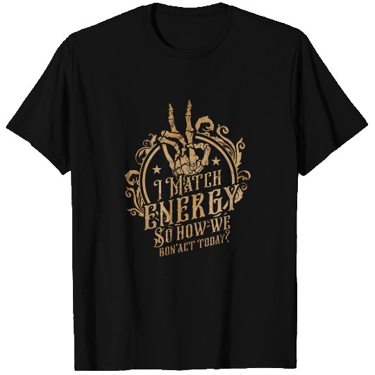 I Match Energy So How We Gon Act Today Funny Sarcastic T-Shirts