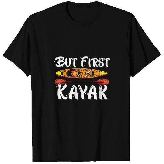 But First Kayak Kayaking Paddler Kayaker Boating Rafting T-Shirts