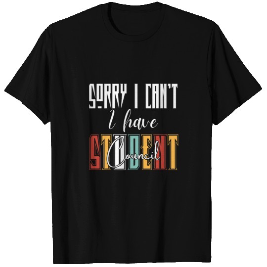 Sorry I Cant I Have Student Council Funny Student Teacher T-Shirts