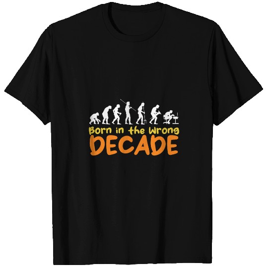 Born in the Wrong Decade Human Evolution Decor Throwback T-Shirts