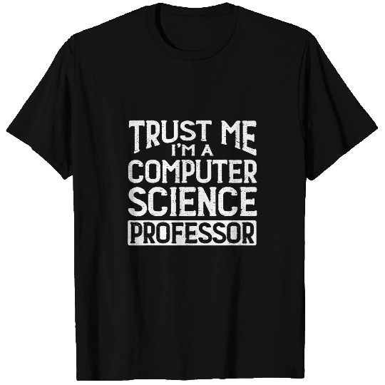 Trust me Im Computer Science Professor T-Shirts