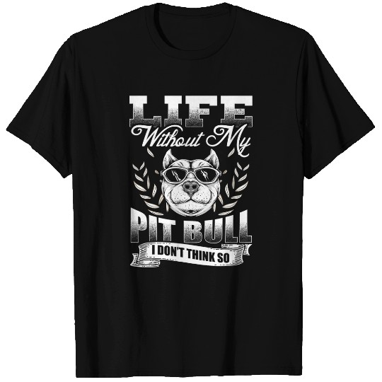 Bully Pit Bull Owner Life Without My Pitbull Dog Lover Puppy Pitbull Dog T-Shirts