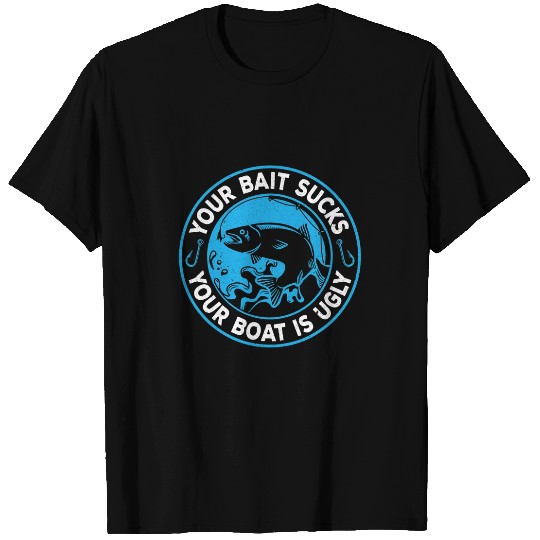 Fishing Fishermen You Bait Sucks Your Boat Is Ugly Fishing Fisher T-Shirts