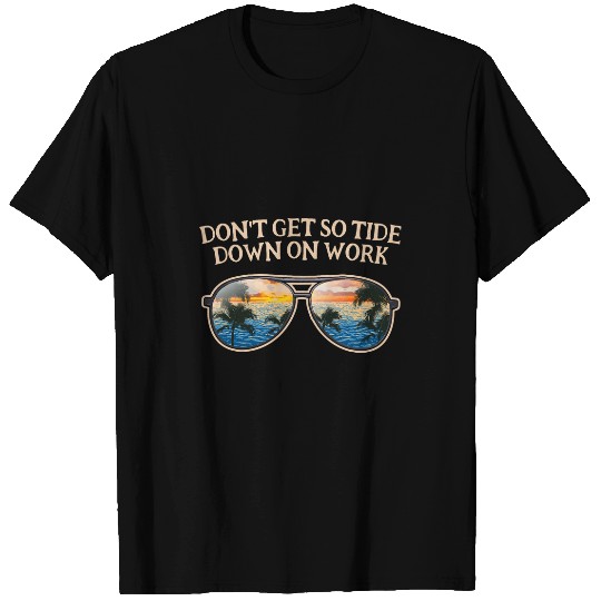 Dont Get so Tide Down on Work Beach Boss Ocean Manager Funny 3 T-Shirts