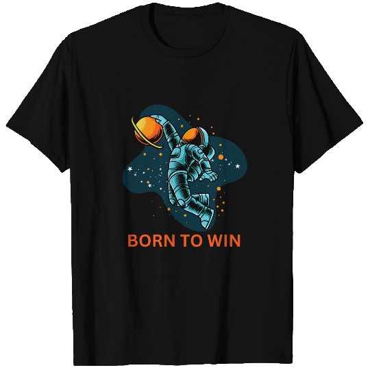 Sport Basketball BORN TO WIN SPACE ASTRONAUT BASKETBALL PLAYER WINNER T-Shirts