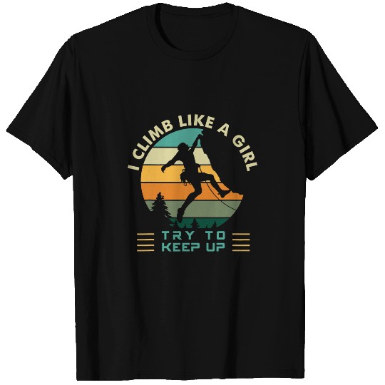 Climbing Climber I Climb Like a Girl Try To Keep Up Rock Climbing Climb T-Shirts