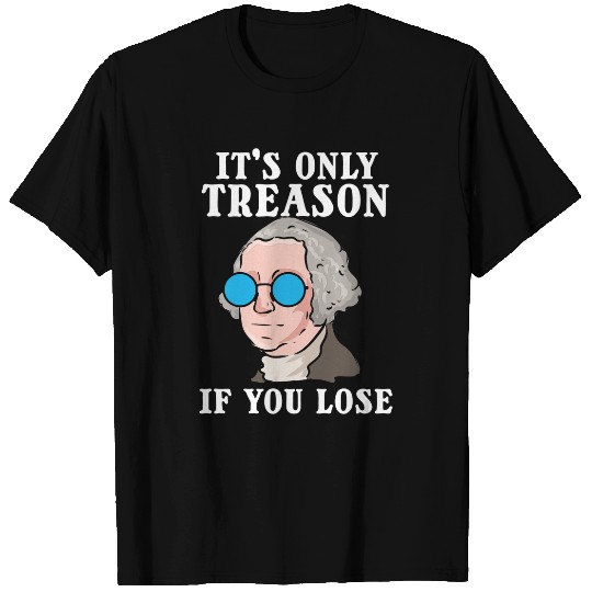 George Washington Its Only Treason If You Lose US History T-Shirts