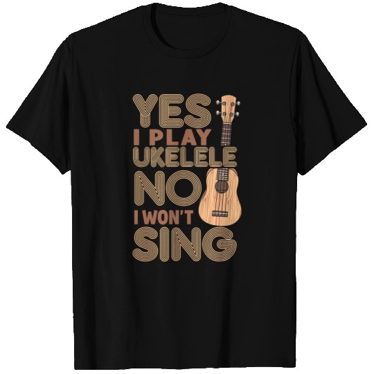 Funny Ukulele Hawaiian Ukulele Uke Yes I Play Ukulele No I Wont Sing T-Shirts