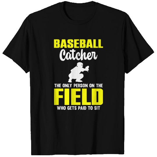 Sport Baseball Catcher Only Person On Field Who Gets Paid To Sit T-Shirts