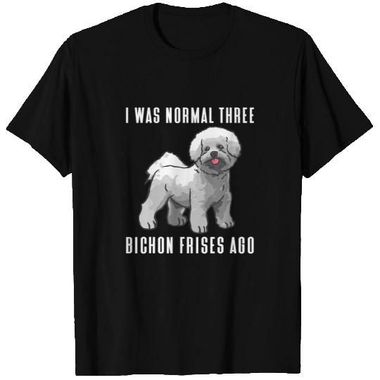 Bichon Pet Frise I Was Normal Three Bichon Frises Ago Bichon Frise T-Shirts