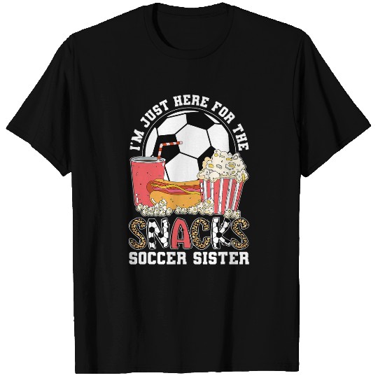 Sport Soccer Here For The Snacks Soccer Sister Of A Soccer Player T-Shirts
