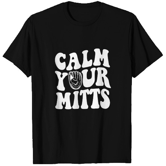 Sport Baseball Calm Your Mitts Funny Baseball Player Game Day Sports Lover 1 T-Shirts