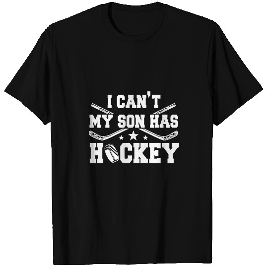 Sport Hockey I Cant My Son Has Hockey Ice Skating Game Fathers Day T-Shirts