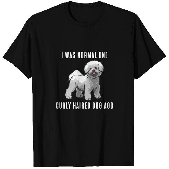 Bichon Pet Frise I Was Normal One Curly Haired Dog Ago Bichon Frise T-Shirts