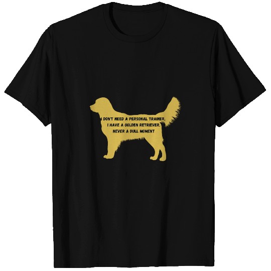 Golden Retriever Pet I dont need a personal trainer I have a T-Shirts