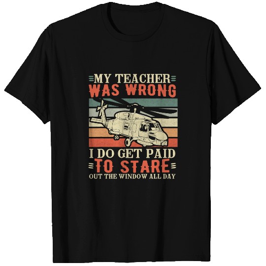 Teacher was wrong Aviator chopper military helicopter pilot T-Shirts