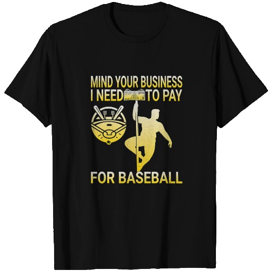 Sport Baseball Mind Your Business I Need to Pay For Baseball POLE DANCE T-Shirts