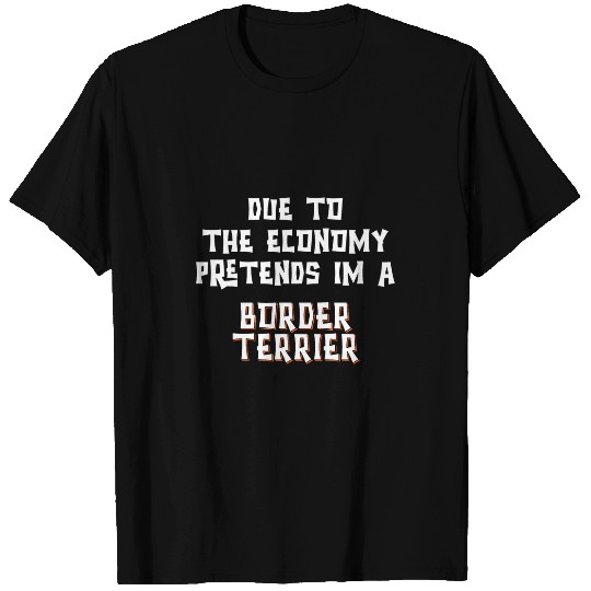 Border Terrier Pet Due To Economy Pretend BORDER TERRIER Easy Halloween Costume T-Shirts