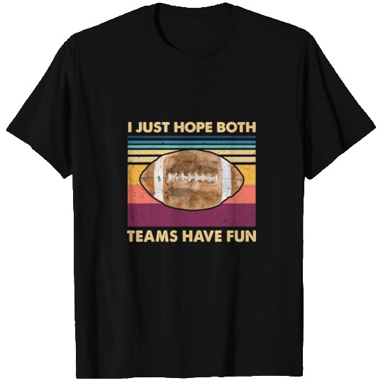 Sport American Football I Just Hope Both Teams Have Fun Men Or Women Funny Football 194 T-Shirts