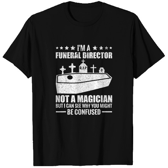 Im A Funeral Director Not A Magician Embalmer Mortician T-Shirts
