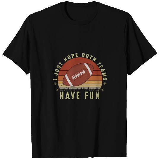 Sport American Football I Just Hope Both Teams Have Fun Women Or Men Funny Football 14 T-Shirts