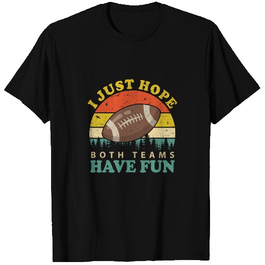 Sport American Football I Just Hope Both Teams Have Fun Men Or Women Funny Football 151 T-Shirts