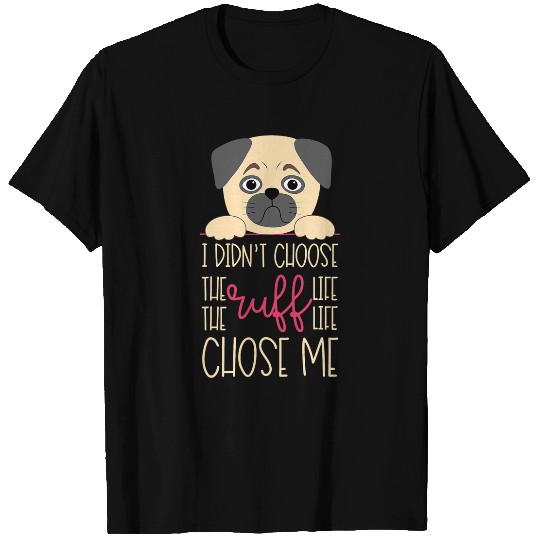 Discover Pug Pet I Didnt Choose the Ruff Life It Chose Me T-Shirts