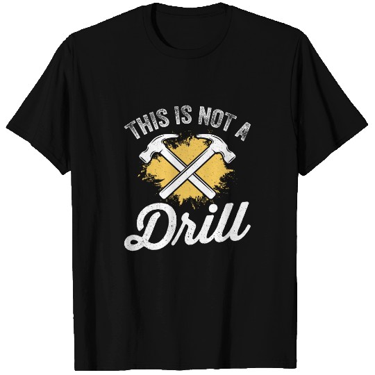 This Is Not A Drill Funny Carpenter Woodworker Mens T-Shirts