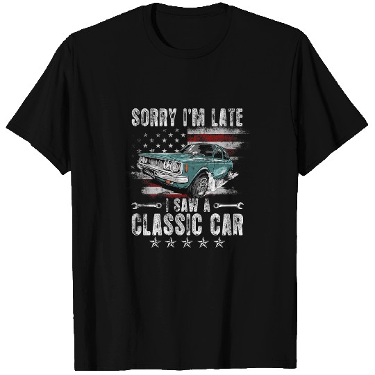 Sorry Im late I Saw A Classic Car Funny Car Guy Mechanic T-Shirts