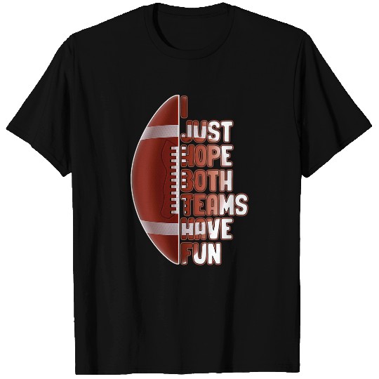 Sport American Football I Just Hope Both Teams Have Fun Women Or Men Funny Football 102 T-Shirts