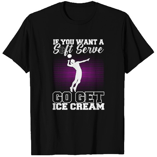 Discover Sport Volleyball If You Want A Soft Serve Go Get Ice Cream Volleyball 8 T-Shirts