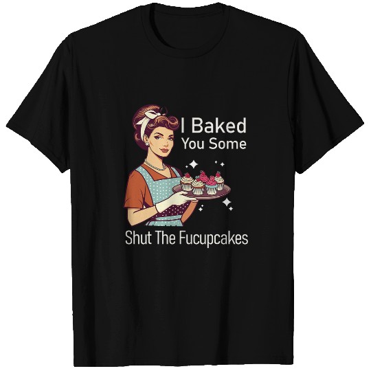 Funny vintages Housewife I Baked You Some Shut The Fucupcakes 22 T-Shirts