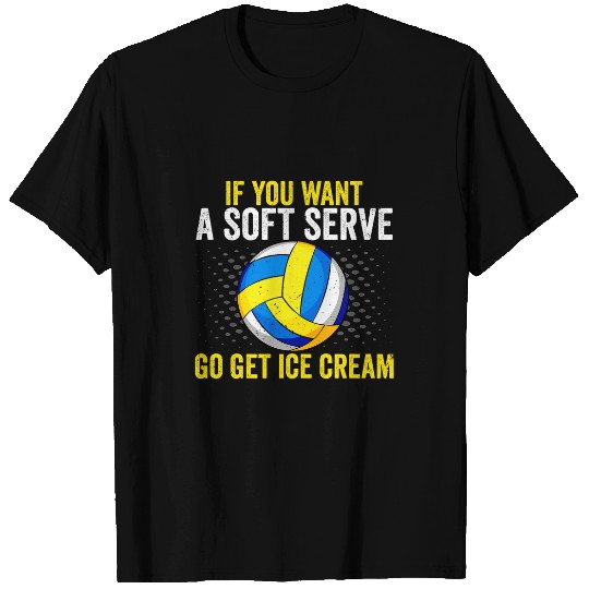 Discover Sport Volleyball If You Want A Soft Serve Go Get Ice Cream Volleyball 6 T-Shirts