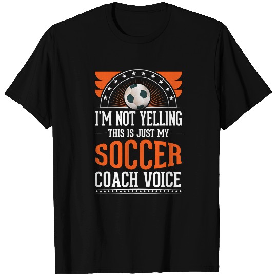 Sport Soccer Im Not Yelling This Is Just Voice Soccer Coach T-Shirts