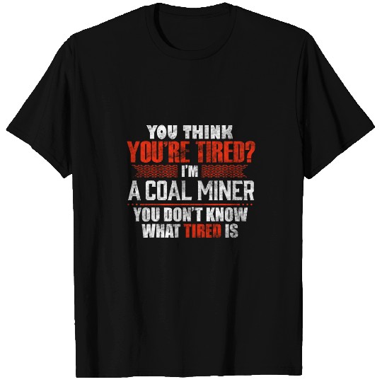 Discover Funny Tired Coal Miner Worker T-Shirts