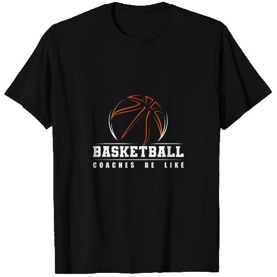 Basketball Coaches Be Like Training Basketball Coach T-Shirts
