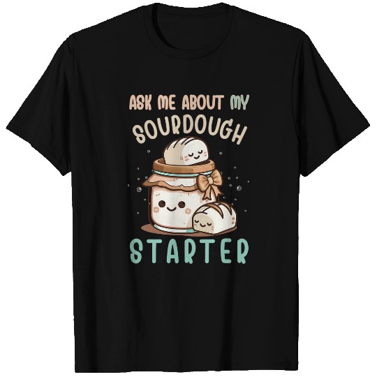 Ask Me About Sourdough Starter Sourdough Bread Baker T-Shirts