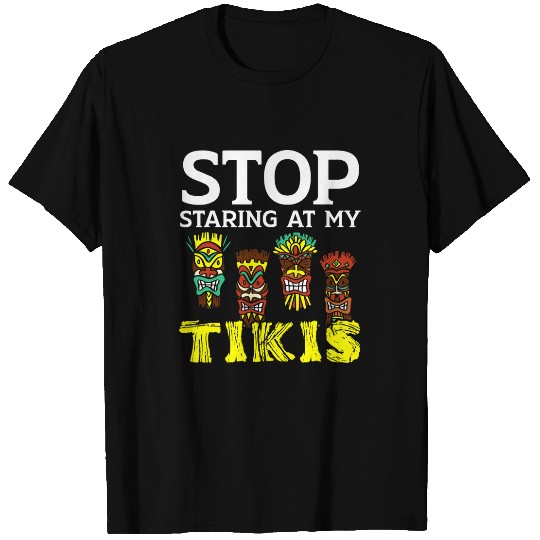 Stop Staring At My Tikis Hawaiian Luau Party Tiki Bar T-Shirts