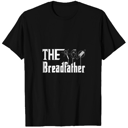 The Bread Father Baker Funny Bread Maker Baking T-Shirts